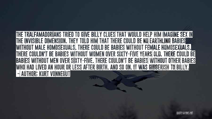 Kurt Vonnegut Quotes: The Tralfamadorians Tried To Give Billy Clues That Would Help Him Imagine Sex In The Invisible Dimension. They Told Him