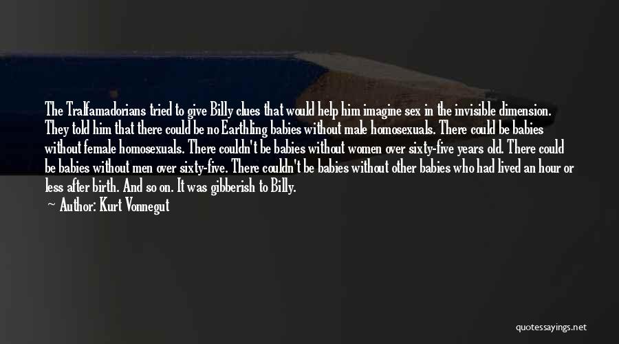 Kurt Vonnegut Quotes: The Tralfamadorians Tried To Give Billy Clues That Would Help Him Imagine Sex In The Invisible Dimension. They Told Him