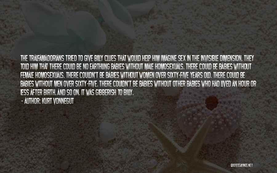 Kurt Vonnegut Quotes: The Tralfamadorians Tried To Give Billy Clues That Would Help Him Imagine Sex In The Invisible Dimension. They Told Him