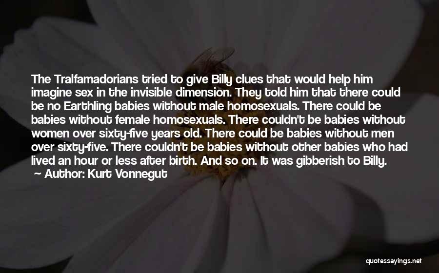 Kurt Vonnegut Quotes: The Tralfamadorians Tried To Give Billy Clues That Would Help Him Imagine Sex In The Invisible Dimension. They Told Him