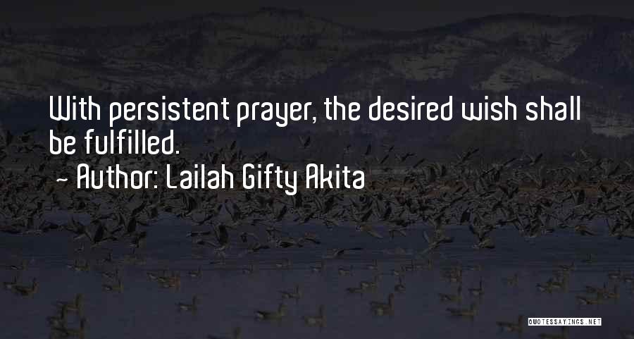 Lailah Gifty Akita Quotes: With Persistent Prayer, The Desired Wish Shall Be Fulfilled.