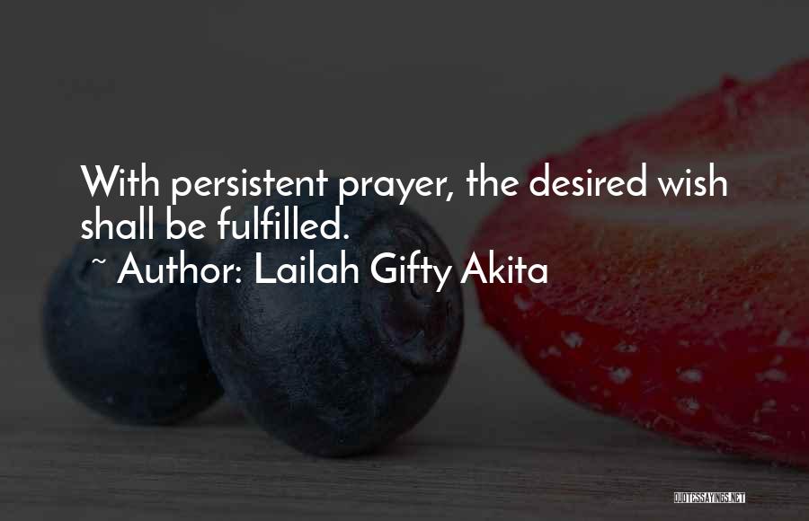 Lailah Gifty Akita Quotes: With Persistent Prayer, The Desired Wish Shall Be Fulfilled.