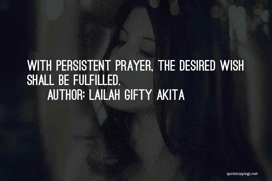 Lailah Gifty Akita Quotes: With Persistent Prayer, The Desired Wish Shall Be Fulfilled.