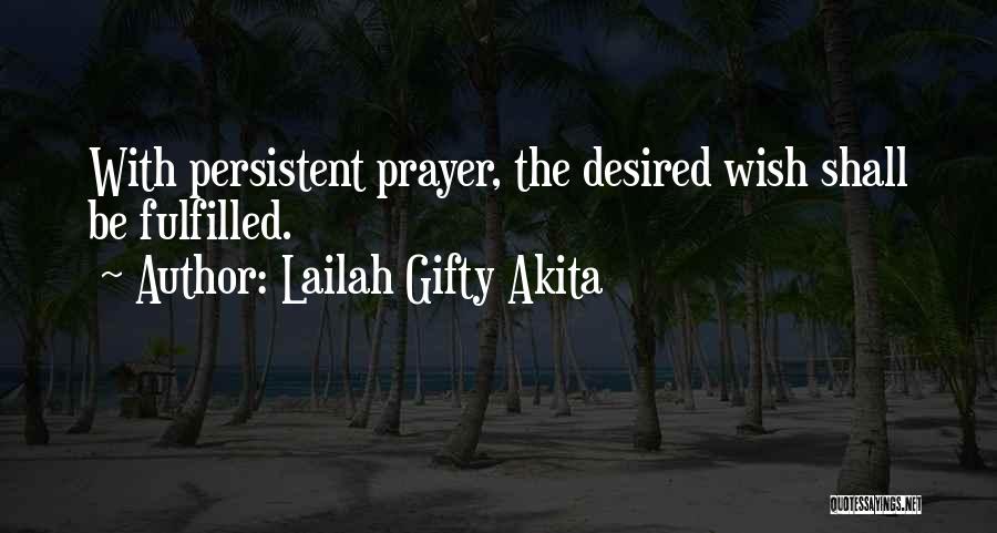 Lailah Gifty Akita Quotes: With Persistent Prayer, The Desired Wish Shall Be Fulfilled.
