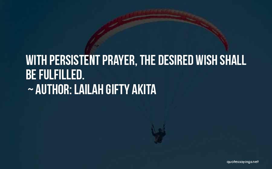Lailah Gifty Akita Quotes: With Persistent Prayer, The Desired Wish Shall Be Fulfilled.