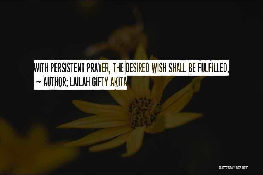 Lailah Gifty Akita Quotes: With Persistent Prayer, The Desired Wish Shall Be Fulfilled.