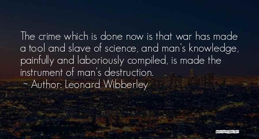 Leonard Wibberley Quotes: The Crime Which Is Done Now Is That War Has Made A Tool And Slave Of Science, And Man's Knowledge,