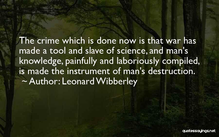 Leonard Wibberley Quotes: The Crime Which Is Done Now Is That War Has Made A Tool And Slave Of Science, And Man's Knowledge,