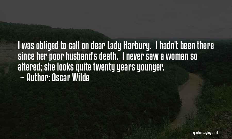 Oscar Wilde Quotes: I Was Obliged To Call On Dear Lady Harbury. I Hadn't Been There Since Her Poor Husband's Death. I Never