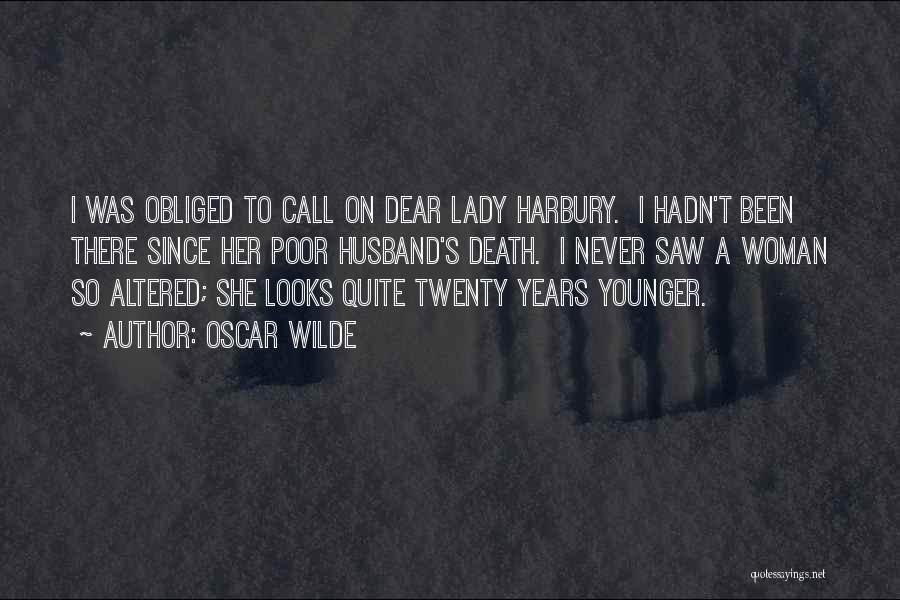 Oscar Wilde Quotes: I Was Obliged To Call On Dear Lady Harbury. I Hadn't Been There Since Her Poor Husband's Death. I Never