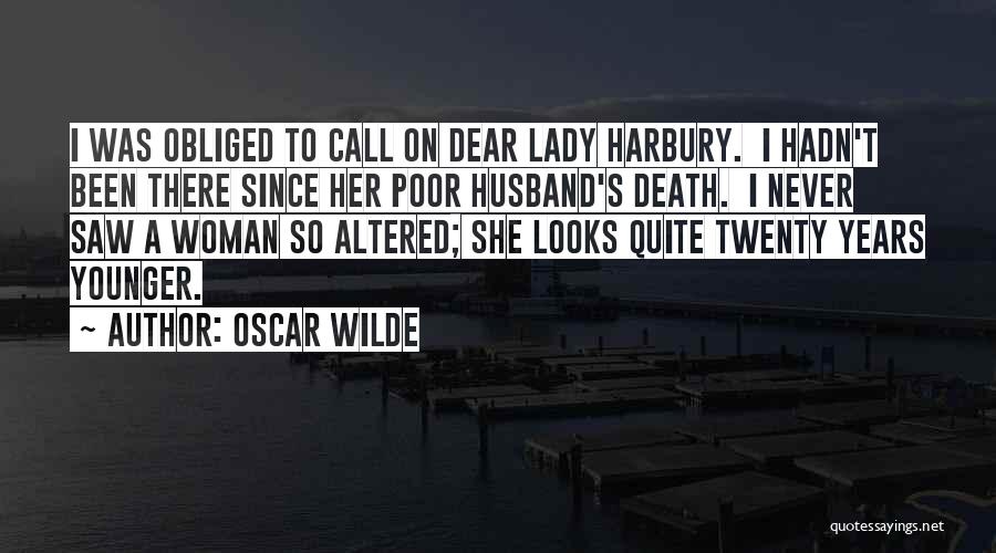 Oscar Wilde Quotes: I Was Obliged To Call On Dear Lady Harbury. I Hadn't Been There Since Her Poor Husband's Death. I Never
