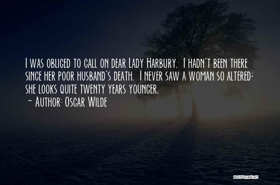 Oscar Wilde Quotes: I Was Obliged To Call On Dear Lady Harbury. I Hadn't Been There Since Her Poor Husband's Death. I Never