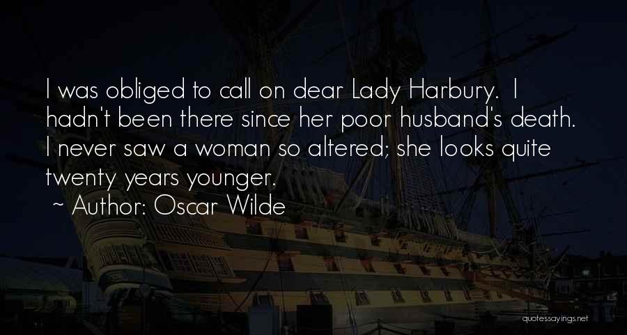 Oscar Wilde Quotes: I Was Obliged To Call On Dear Lady Harbury. I Hadn't Been There Since Her Poor Husband's Death. I Never