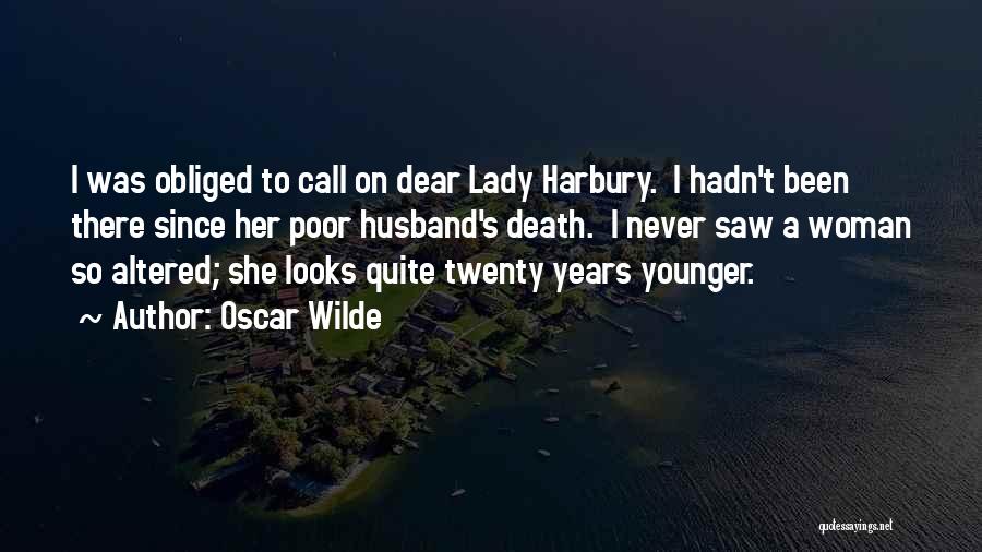 Oscar Wilde Quotes: I Was Obliged To Call On Dear Lady Harbury. I Hadn't Been There Since Her Poor Husband's Death. I Never