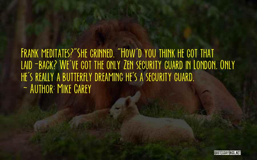 Mike Carey Quotes: Frank Meditates?she Grinned. How'd You Think He Got That Laid-back? We've Got The Only Zen Security Guard In London. Only