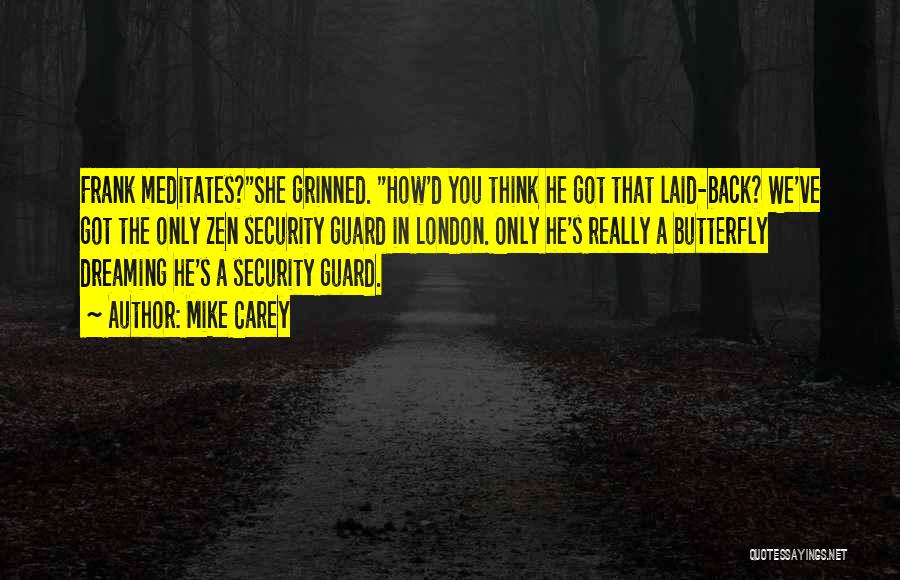 Mike Carey Quotes: Frank Meditates?she Grinned. How'd You Think He Got That Laid-back? We've Got The Only Zen Security Guard In London. Only
