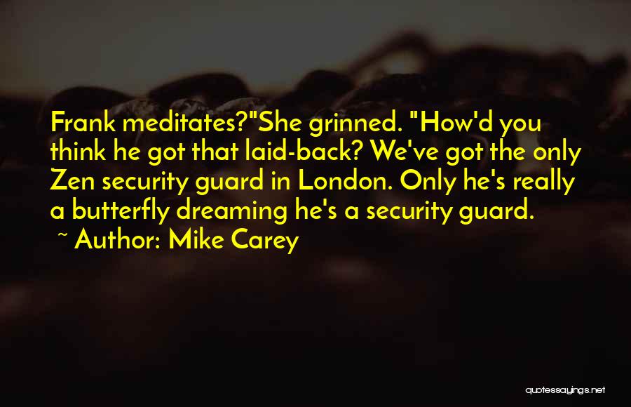 Mike Carey Quotes: Frank Meditates?she Grinned. How'd You Think He Got That Laid-back? We've Got The Only Zen Security Guard In London. Only