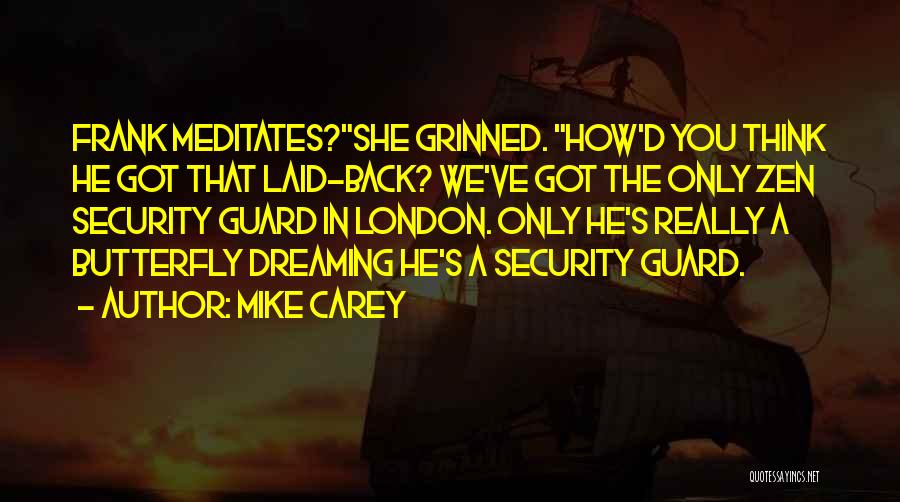 Mike Carey Quotes: Frank Meditates?she Grinned. How'd You Think He Got That Laid-back? We've Got The Only Zen Security Guard In London. Only