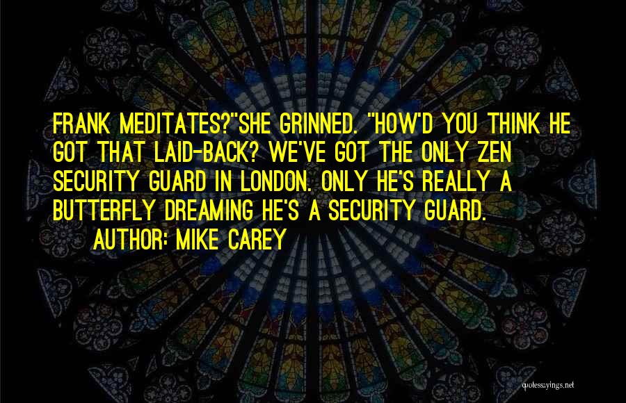 Mike Carey Quotes: Frank Meditates?she Grinned. How'd You Think He Got That Laid-back? We've Got The Only Zen Security Guard In London. Only