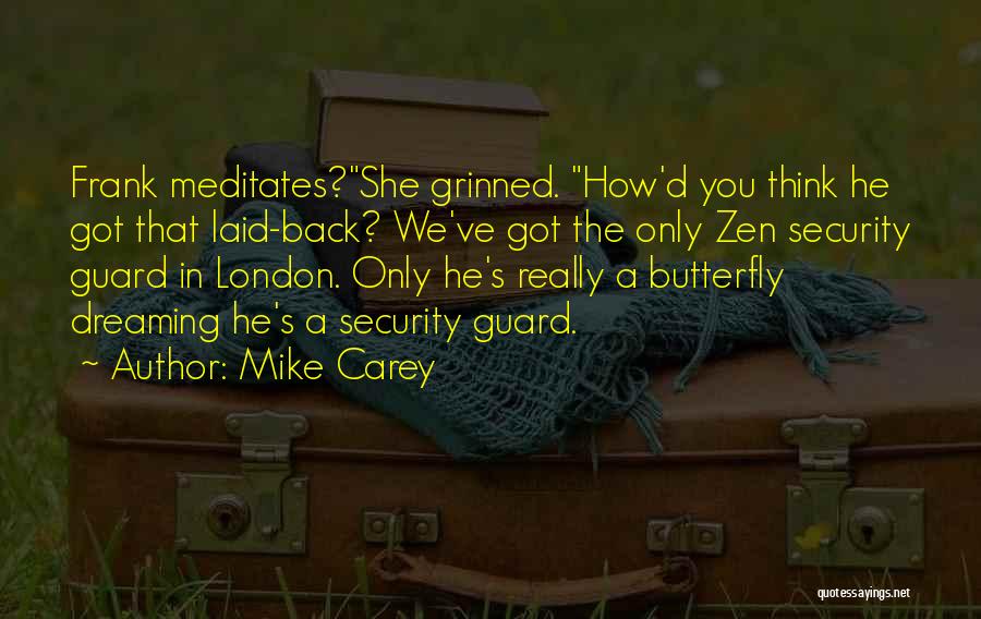 Mike Carey Quotes: Frank Meditates?she Grinned. How'd You Think He Got That Laid-back? We've Got The Only Zen Security Guard In London. Only