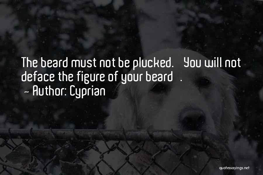 Cyprian Quotes: The Beard Must Not Be Plucked. 'you Will Not Deface The Figure Of Your Beard'.