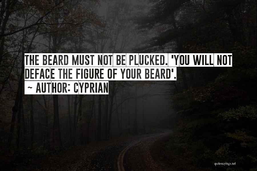 Cyprian Quotes: The Beard Must Not Be Plucked. 'you Will Not Deface The Figure Of Your Beard'.