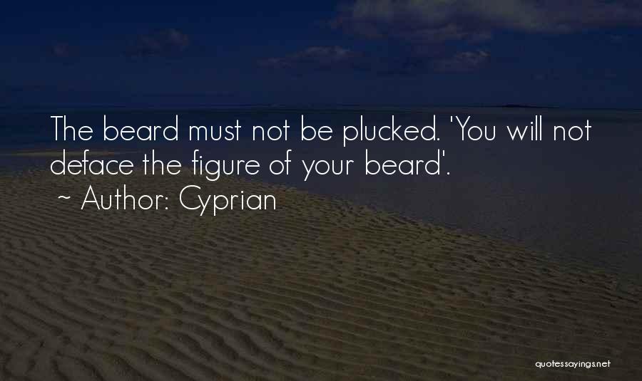 Cyprian Quotes: The Beard Must Not Be Plucked. 'you Will Not Deface The Figure Of Your Beard'.