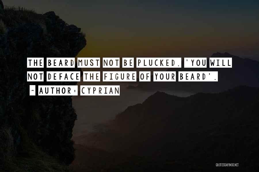 Cyprian Quotes: The Beard Must Not Be Plucked. 'you Will Not Deface The Figure Of Your Beard'.