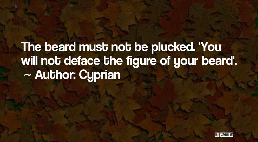 Cyprian Quotes: The Beard Must Not Be Plucked. 'you Will Not Deface The Figure Of Your Beard'.