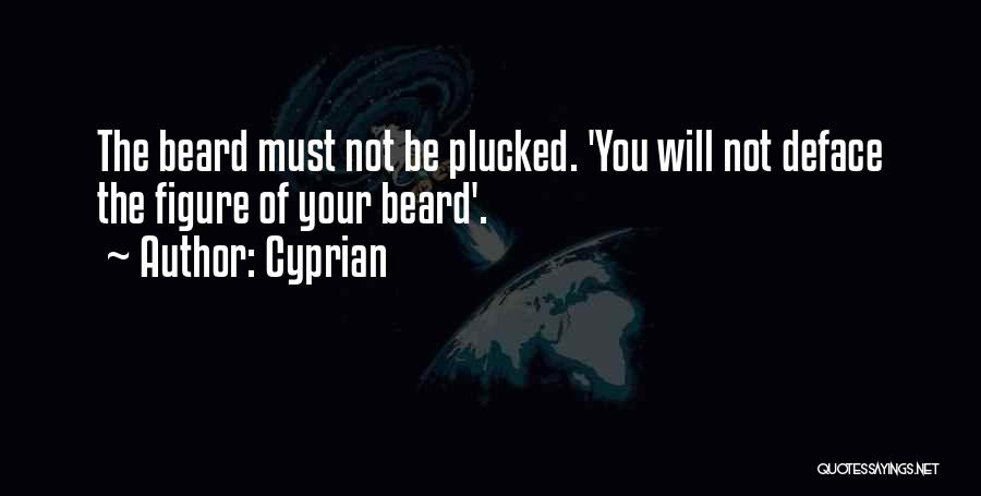 Cyprian Quotes: The Beard Must Not Be Plucked. 'you Will Not Deface The Figure Of Your Beard'.