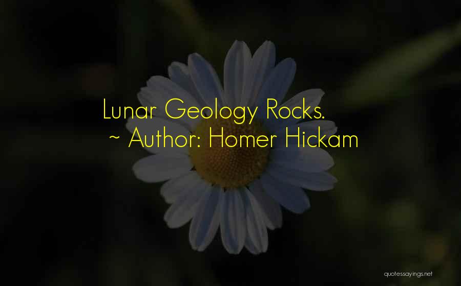 Homer Hickam Quotes: Lunar Geology Rocks.