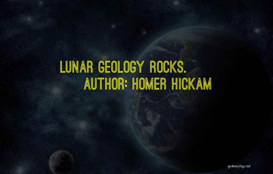 Homer Hickam Quotes: Lunar Geology Rocks.