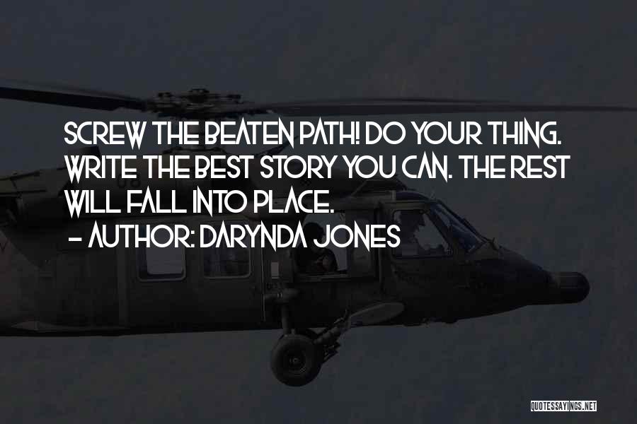 Darynda Jones Quotes: Screw The Beaten Path! Do Your Thing. Write The Best Story You Can. The Rest Will Fall Into Place.