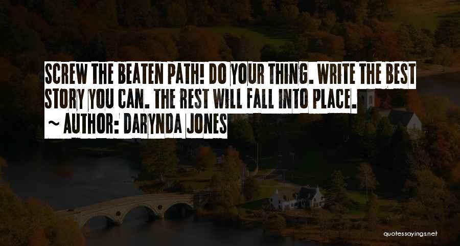 Darynda Jones Quotes: Screw The Beaten Path! Do Your Thing. Write The Best Story You Can. The Rest Will Fall Into Place.