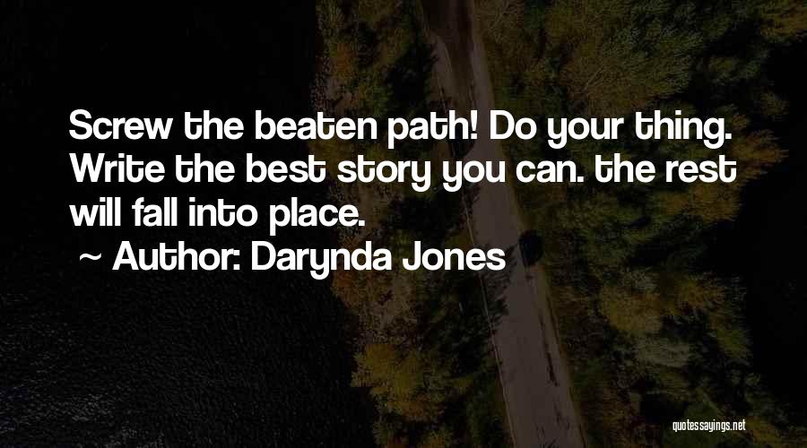 Darynda Jones Quotes: Screw The Beaten Path! Do Your Thing. Write The Best Story You Can. The Rest Will Fall Into Place.