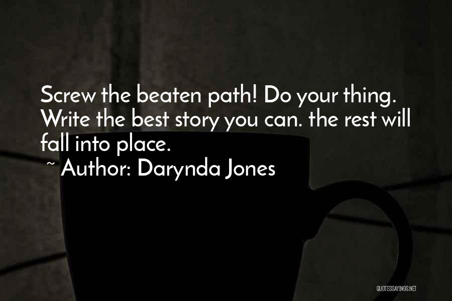 Darynda Jones Quotes: Screw The Beaten Path! Do Your Thing. Write The Best Story You Can. The Rest Will Fall Into Place.