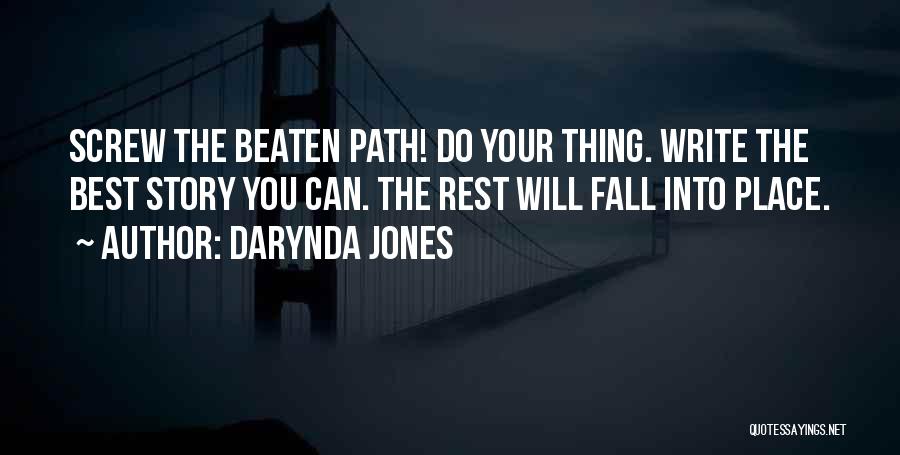 Darynda Jones Quotes: Screw The Beaten Path! Do Your Thing. Write The Best Story You Can. The Rest Will Fall Into Place.