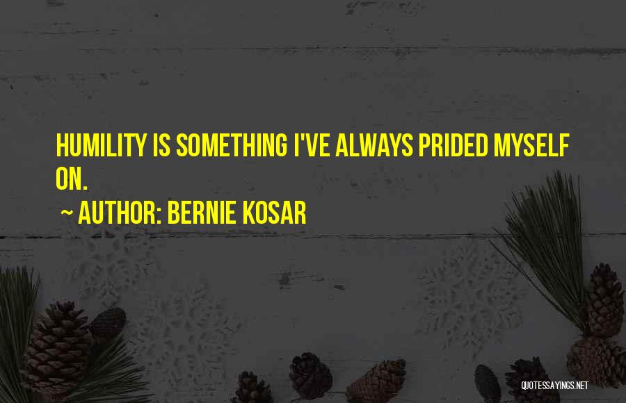 Bernie Kosar Quotes: Humility Is Something I've Always Prided Myself On.