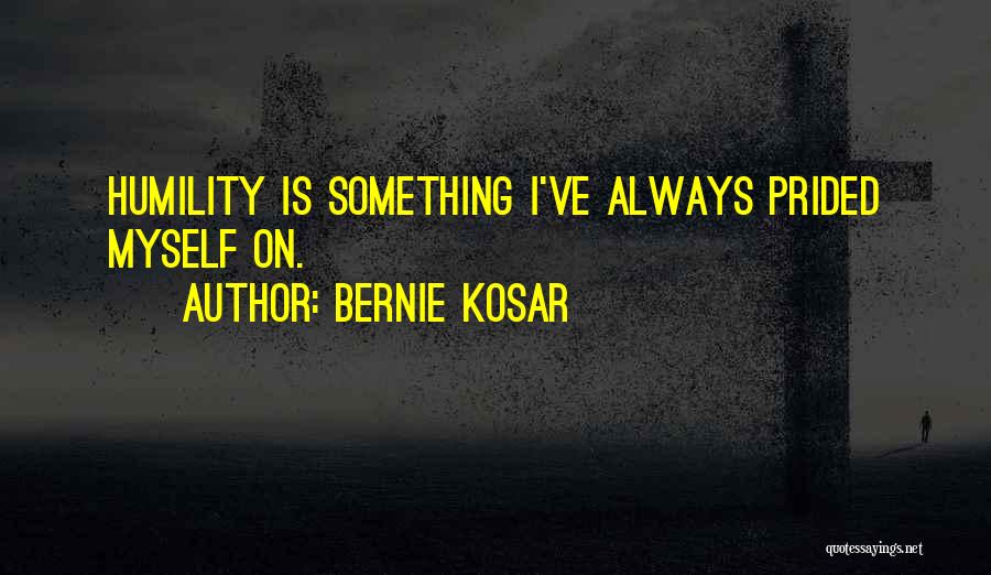 Bernie Kosar Quotes: Humility Is Something I've Always Prided Myself On.