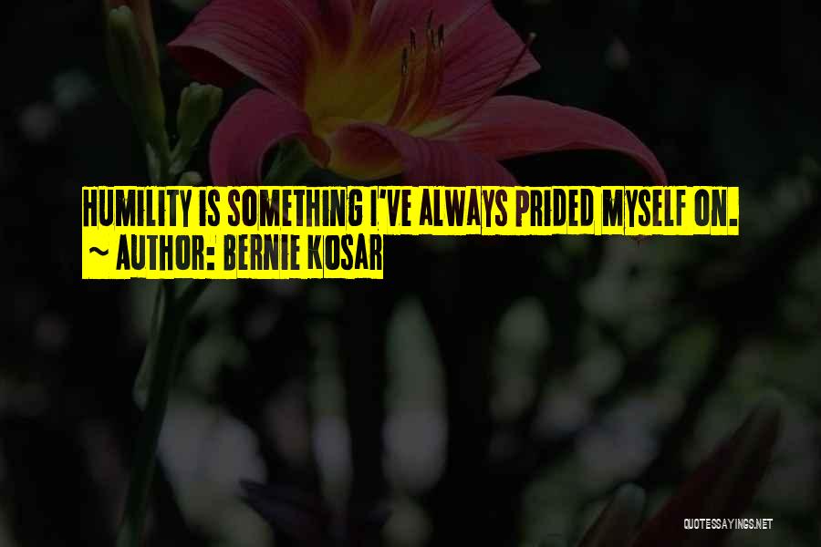 Bernie Kosar Quotes: Humility Is Something I've Always Prided Myself On.