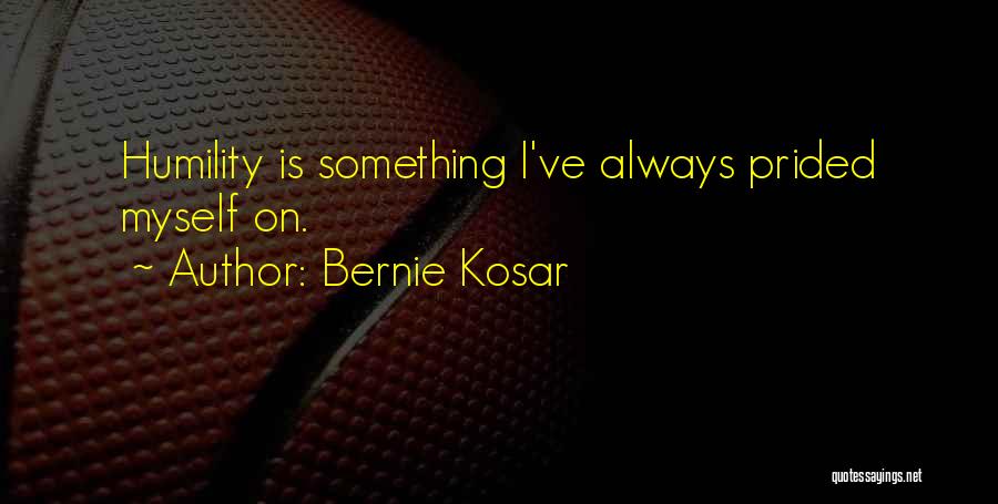 Bernie Kosar Quotes: Humility Is Something I've Always Prided Myself On.