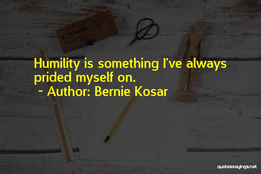 Bernie Kosar Quotes: Humility Is Something I've Always Prided Myself On.