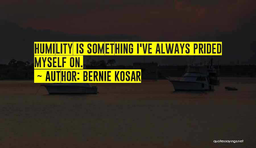 Bernie Kosar Quotes: Humility Is Something I've Always Prided Myself On.