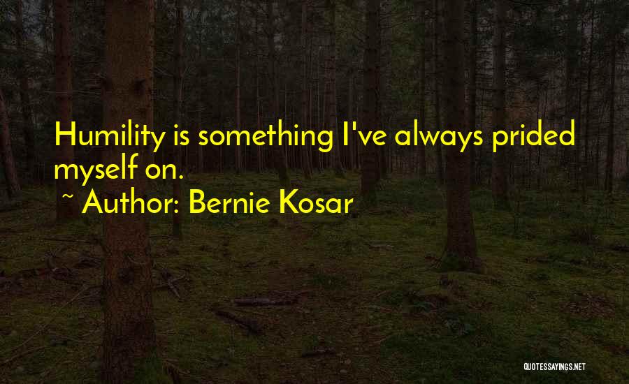 Bernie Kosar Quotes: Humility Is Something I've Always Prided Myself On.