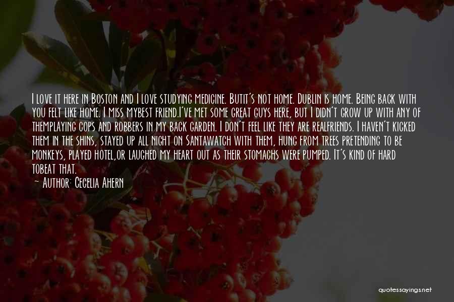 Cecelia Ahern Quotes: I Love It Here In Boston And I Love Studying Medicine. Butit's Not Home. Dublin Is Home. Being Back With