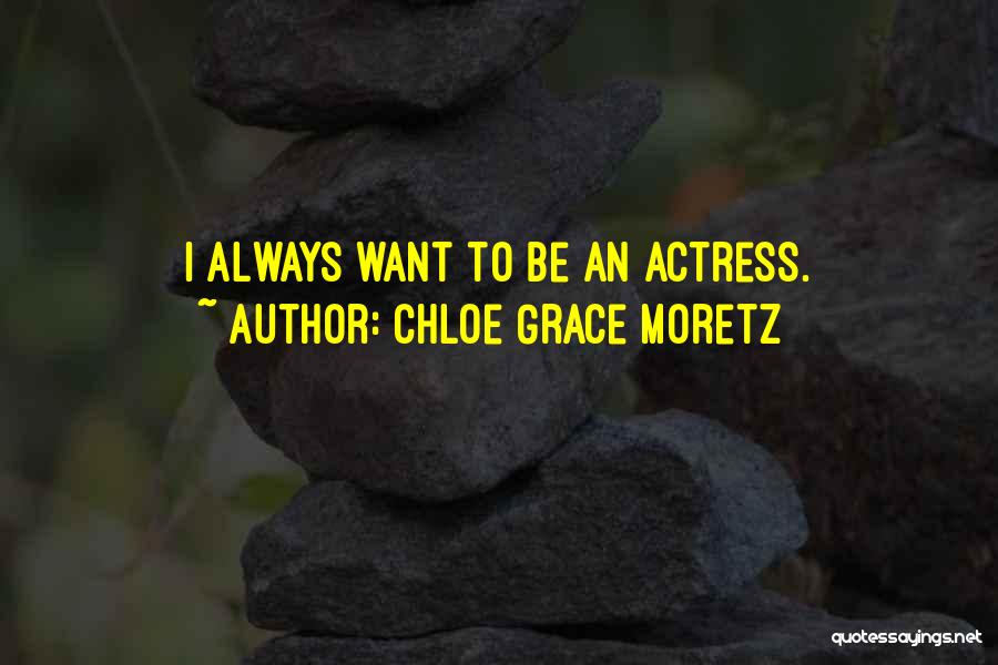 Chloe Grace Moretz Quotes: I Always Want To Be An Actress.