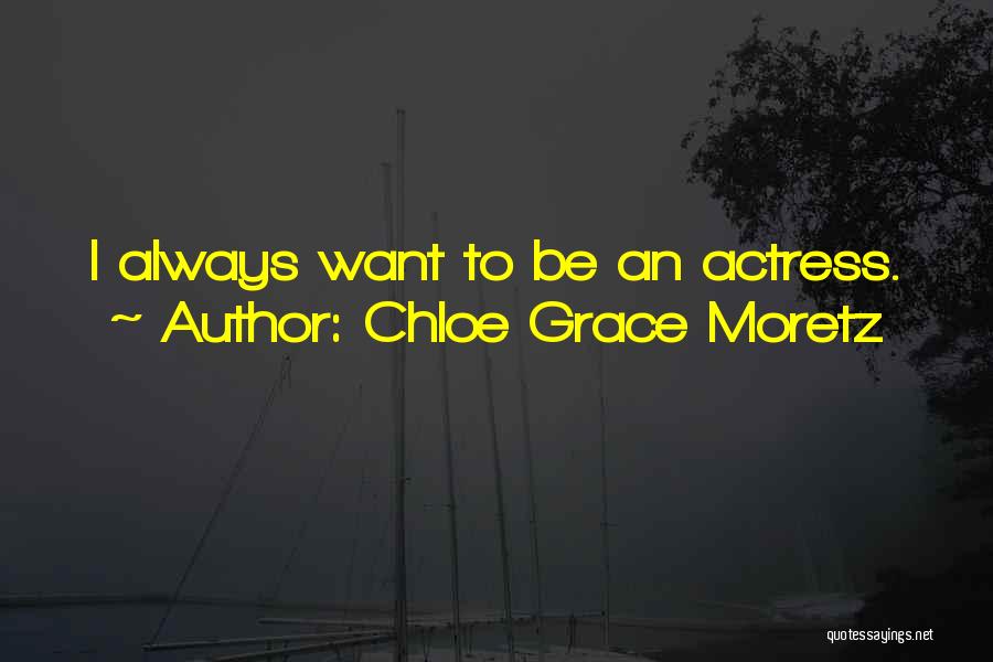 Chloe Grace Moretz Quotes: I Always Want To Be An Actress.