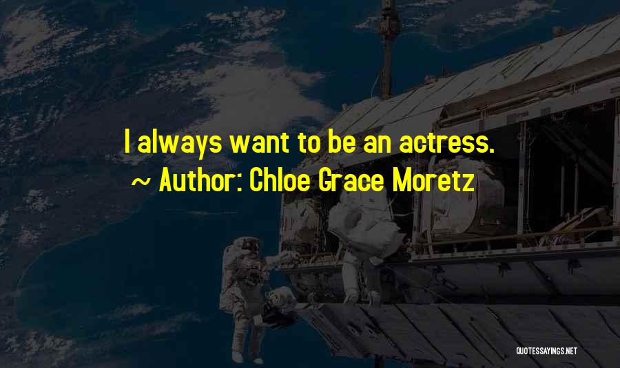 Chloe Grace Moretz Quotes: I Always Want To Be An Actress.