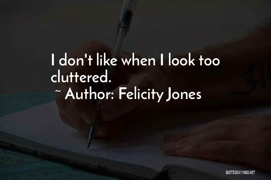 Felicity Jones Quotes: I Don't Like When I Look Too Cluttered.