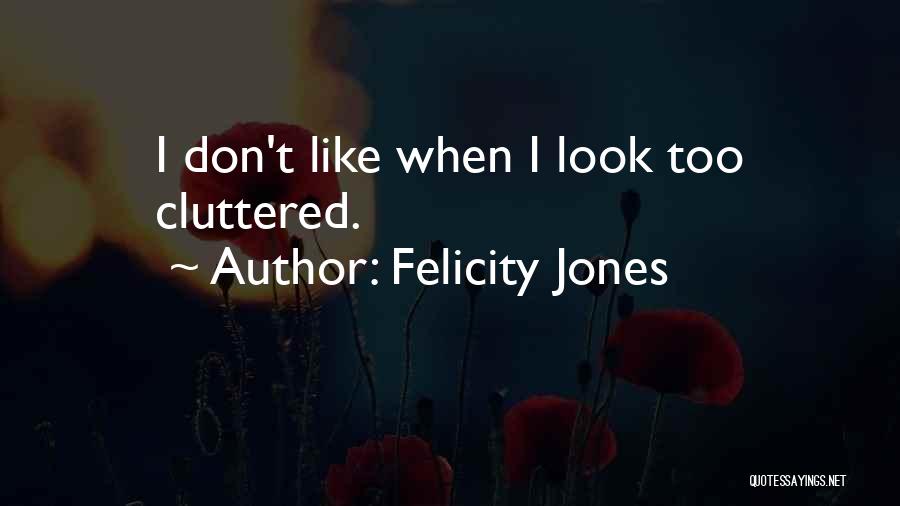 Felicity Jones Quotes: I Don't Like When I Look Too Cluttered.